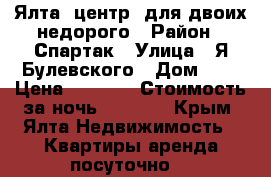 Ялта, центр, для двоих недорого › Район ­ Спартак › Улица ­ Я.Булевского › Дом ­ 4 › Цена ­ 1 000 › Стоимость за ночь ­ 1 000 - Крым, Ялта Недвижимость » Квартиры аренда посуточно   